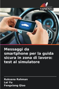 Title: Messaggi da smartphone per la guida sicura in zona di lavoro: test al simulatore, Author: Ruksana Rahman