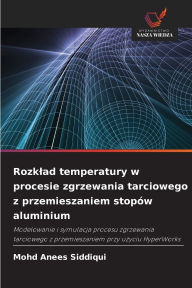 Title: Rozklad temperatury w procesie zgrzewania tarciowego z przemieszaniem stopï¿½w aluminium, Author: Mohd Anees Siddiqui