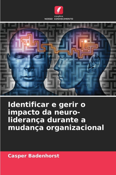 Identificar e gerir o impacto da neuro-lideranï¿½a durante a mudanï¿½a organizacional