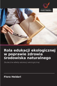 Title: Rola edukacji ekologicznej w poprawie zdrowia środowiska naturalnego, Author: Flora Heidari