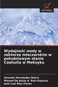 Title: Wydajnośc wody w sektorze mleczarskim w poludniowym stanie Coahuila w Meksyku, Author: Gonzalo Hernïndez Ibarra