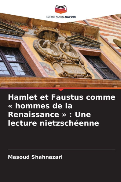 Hamlet et Faustus comme hommes de la Renaissance: Une lecture nietzschï¿½enne