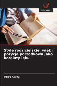 Title: Style rodzicielskie, wiek i pozycja porządkowa jako korelaty lęku, Author: Utibe Ataha