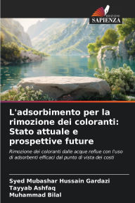 Title: L'adsorbimento per la rimozione dei coloranti: Stato attuale e prospettive future, Author: Syed Mubashar Hussain Gardazi