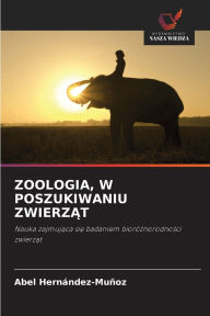 Title: Zoologia, W Poszukiwaniu ZwierzĄt, Author: Abel Hernïndez-Muïoz