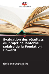 Title: ï¿½valuation des rï¿½sultats du projet de lanterne solaire de la Fondation Howard, Author: Raymond Chipfakacha