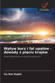 Title: Wplyw burz i fal upalï¿½w - dowody z pięciu krajï¿½w, Author: Ivy Das Gupta