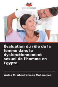 Title: ï¿½valuation du rï¿½le de la femme dans le dysfonctionnement sexuel de l'homme en ï¿½gypte, Author: Walaa M Abdelrahman Mohammed