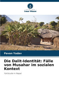 Title: Die Dalit-Identitï¿½t: Fï¿½lle von Musahar im sozialen Kontext, Author: Pavan Yadav