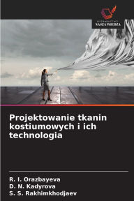 Title: Projektowanie tkanin kostiumowych i ich technologia, Author: R I Orazbayeva