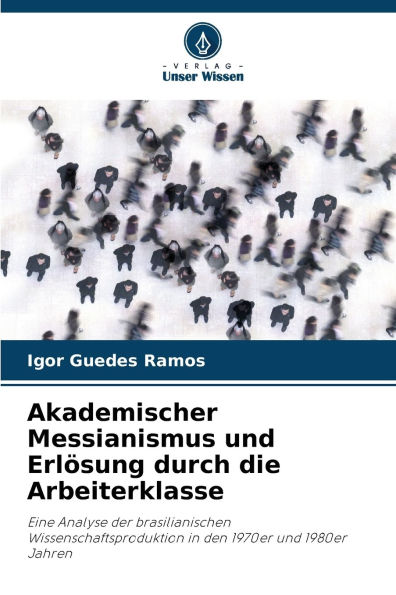 Akademischer Messianismus und Erlï¿½sung durch die Arbeiterklasse