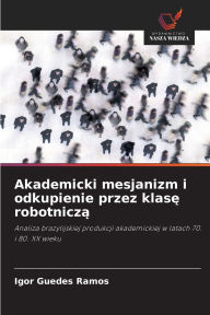 Title: Akademicki mesjanizm i odkupienie przez klasę robotniczą, Author: Igor Guedes Ramos