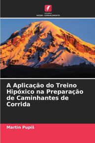 Title: A Aplicaï¿½ï¿½o do Treino Hipï¿½xico na Preparaï¿½ï¿½o de Caminhantes de Corrida, Author: Martin Pupis