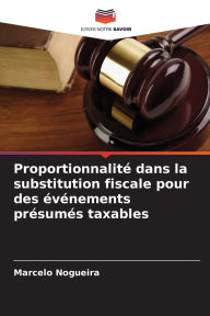 Title: Proportionnalitï¿½ dans la substitution fiscale pour des ï¿½vï¿½nements prï¿½sumï¿½s taxables, Author: Marcelo Nogueira