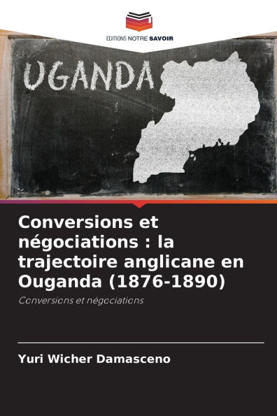 Conversions et nï¿½gociations: la trajectoire anglicane en Ouganda (1876-1890)