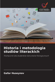 Title: Historia i metodologia studiï¿½w literackich, Author: Gafar Huseynov