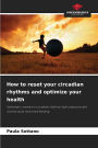 How to reset your circadian rhythms and optimize your health