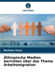 Title: ï¿½thiopische Medien berichten ï¿½ber das Thema Arbeitsmigration, Author: Berhane Sisay