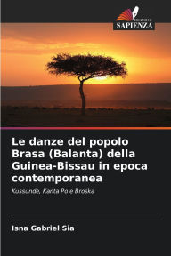 Title: Le danze del popolo Brasa (Balanta) della Guinea-Bissau in epoca contemporanea, Author: Isna Gabriel Sia