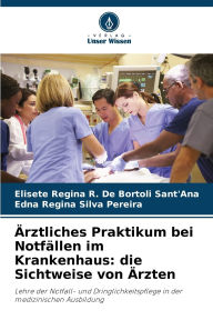 Title: ï¿½rztliches Praktikum bei Notfï¿½llen im Krankenhaus: die Sichtweise von ï¿½rzten, Author: Elisete Regina R de Bortoli Sant'ana