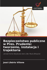 Title: Bezpieczeństwo publiczne w Pres. Prudente: tworzenie, instalacja i trajektoria, Author: Josï Libïrio Vilione