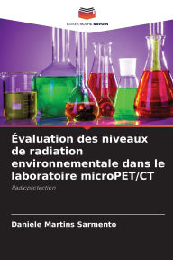 Title: ï¿½valuation des niveaux de radiation environnementale dans le laboratoire microPET/CT, Author: Daniele Martins Sarmento