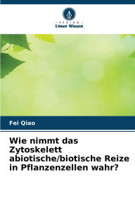 Title: Wie nimmt das Zytoskelett abiotische/biotische Reize in Pflanzenzellen wahr?, Author: Fei Qiao
