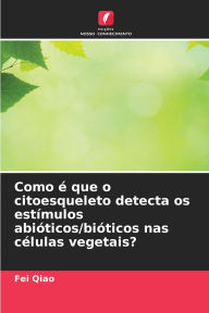 Title: Como ï¿½ que o citoesqueleto detecta os estï¿½mulos abiï¿½ticos/biï¿½ticos nas cï¿½lulas vegetais?, Author: Fei Qiao
