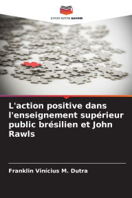 Title: L'action positive dans l'enseignement supï¿½rieur public brï¿½silien et John Rawls, Author: Franklin Vinïcius M Dutra