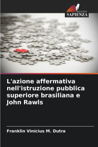 Title: L'azione affermativa nell'istruzione pubblica superiore brasiliana e John Rawls, Author: Franklin Vinïcius M Dutra