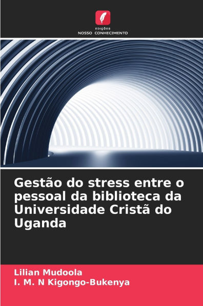 Gestï¿½o do stress entre o pessoal da biblioteca da Universidade Cristï¿½ do Uganda