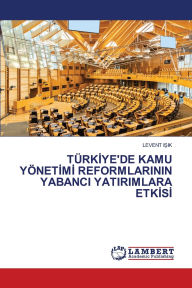 Title: Tï¿½rkİye'de Kamu Yï¿½netİmİ Reformlarinin Yabanci Yatirimlara Etkİsİ, Author: Levent IŞik
