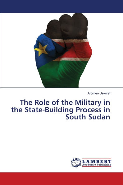 The Role of the Military in the State-Building Process in South Sudan