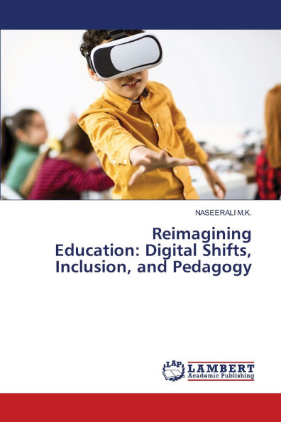 Reimagining Education: Digital Shifts, Inclusion, and Pedagogy