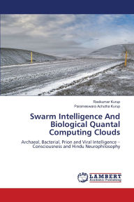 Title: Swarm Intelligence And Biological Quantal Computing Clouds, Author: Ravikumar Kurup
