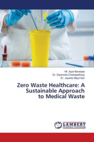 Title: Zero Waste Healthcare: A Sustainable Approach to Medical Waste, Author: Ayan Banerjee