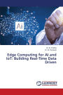 Edge Computing for AI and IoT: Building Real-Time Data Driven