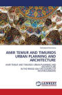 Amir Temur and Timurids Urban Planning and Architecture