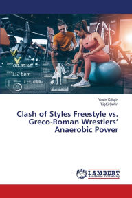 Title: Clash of Styles Freestyle vs. Greco-Roman Wrestlers' Anaerobic Power, Author: Yasin Gïkşin