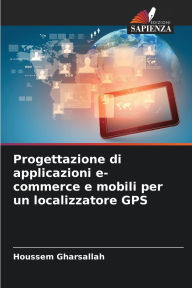 Title: Progettazione di applicazioni e-commerce e mobili per un localizzatore GPS, Author: Houssem Gharsallah