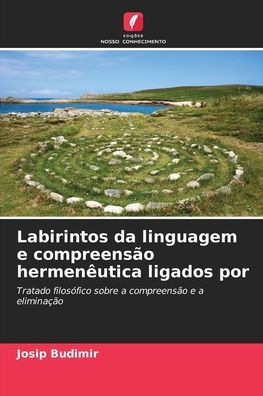 Labirintos da linguagem e compreensÃ¯Â¿Â½o hermenÃ¯Â¿Â½utica ligados por