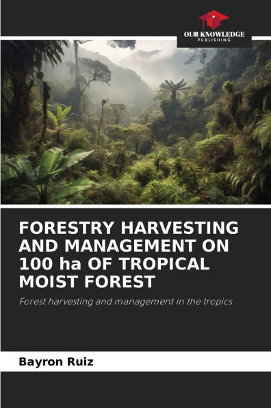 FORESTRY HARVESTING AND MANAGEMENT ON 100 ha OF TROPICAL MOIST FOREST