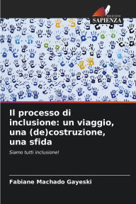 Title: Il processo di inclusione: un viaggio, una (de)costruzione, una sfida, Author: Fabiane Machado Gayeski