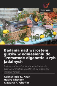 Title: Badania nad wzrostem guzï¿½w w odniesieniu do Trematode digenetic u ryb jadalnych, Author: Rakhshinda K Khan