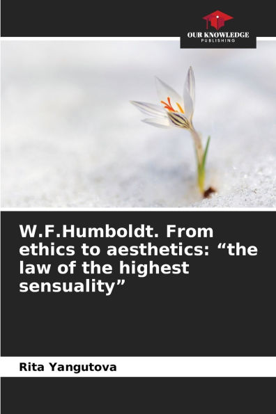W.F.Humboldt. From ethics to aesthetics: "the law of the highest sensuality"