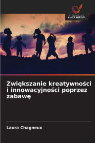 Title: Zwiększanie kreatywności i innowacyjności poprzez zabawę, Author: Laura Chagneux