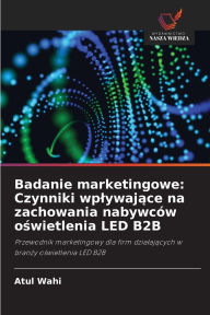 Title: Badanie marketingowe: Czynniki wplywające na zachowania nabywcï¿½w oświetlenia LED B2B, Author: Atul Wahi