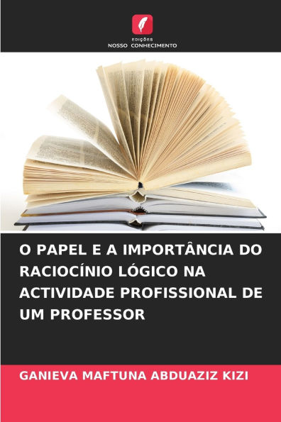 O Papel E a Importï¿½ncia Do Raciocï¿½nio Lï¿½gico Na Actividade Profissional de Um Professor
