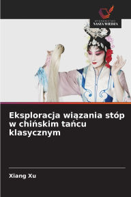 Title: Eksploracja wiązania stï¿½p w chińskim tańcu klasycznym, Author: Xiang Xu