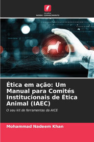 Title: ï¿½tica em aï¿½ï¿½o: Um Manual para Comitï¿½s Institucionais de ï¿½tica Animal (IAEC), Author: Mohammad Nadeem Khan